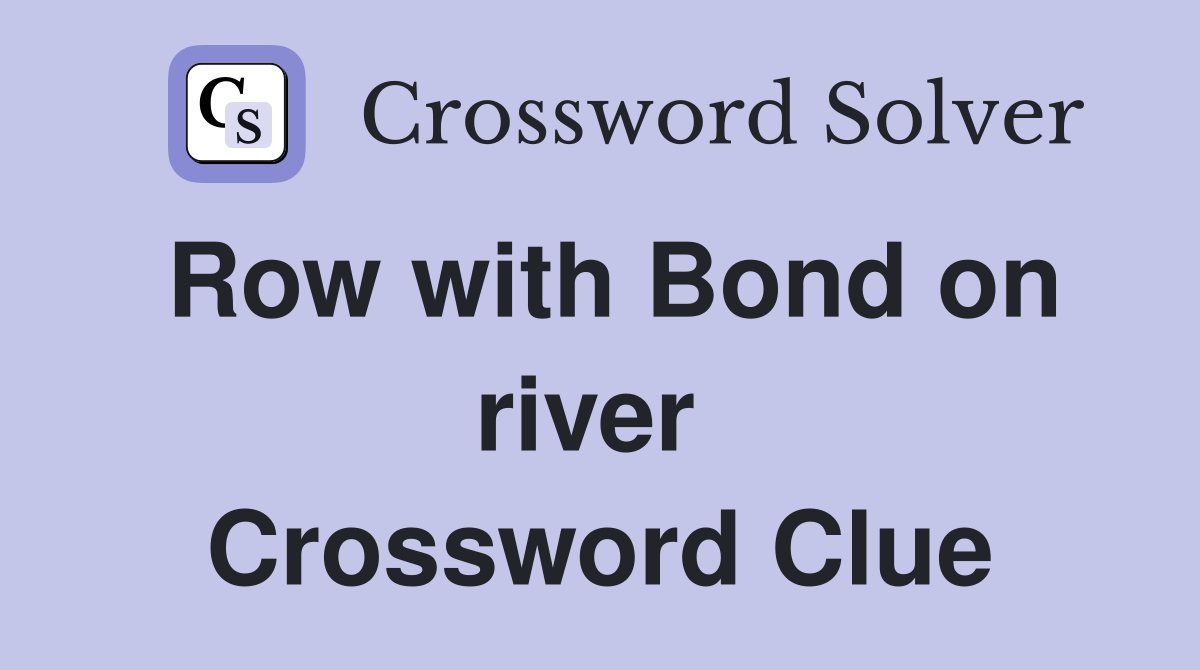 Row with Bond on river  Crossword Clue