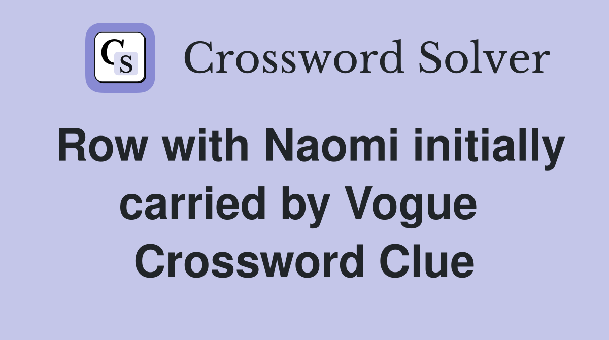 Row with Naomi initially carried by Vogue  Crossword Clue