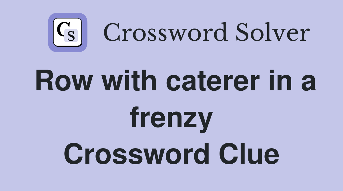 Row with caterer in a frenzy Crossword Clue