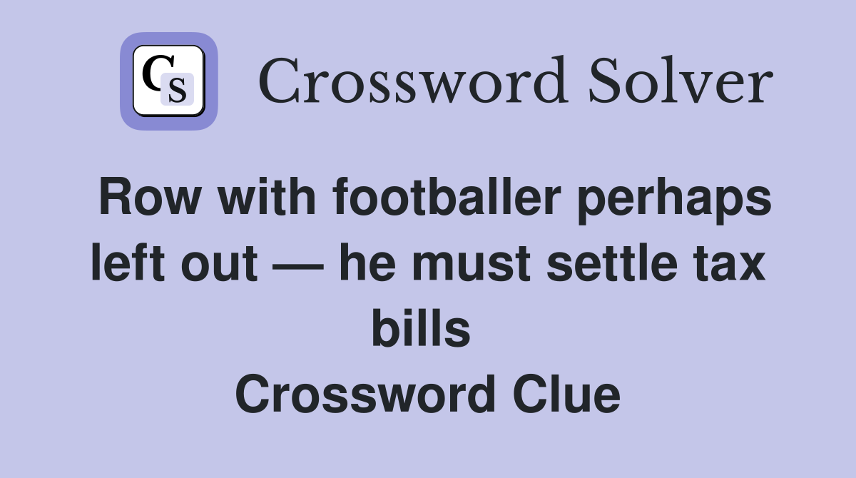 Row with footballer perhaps left out — he must settle tax bills  Crossword Clue