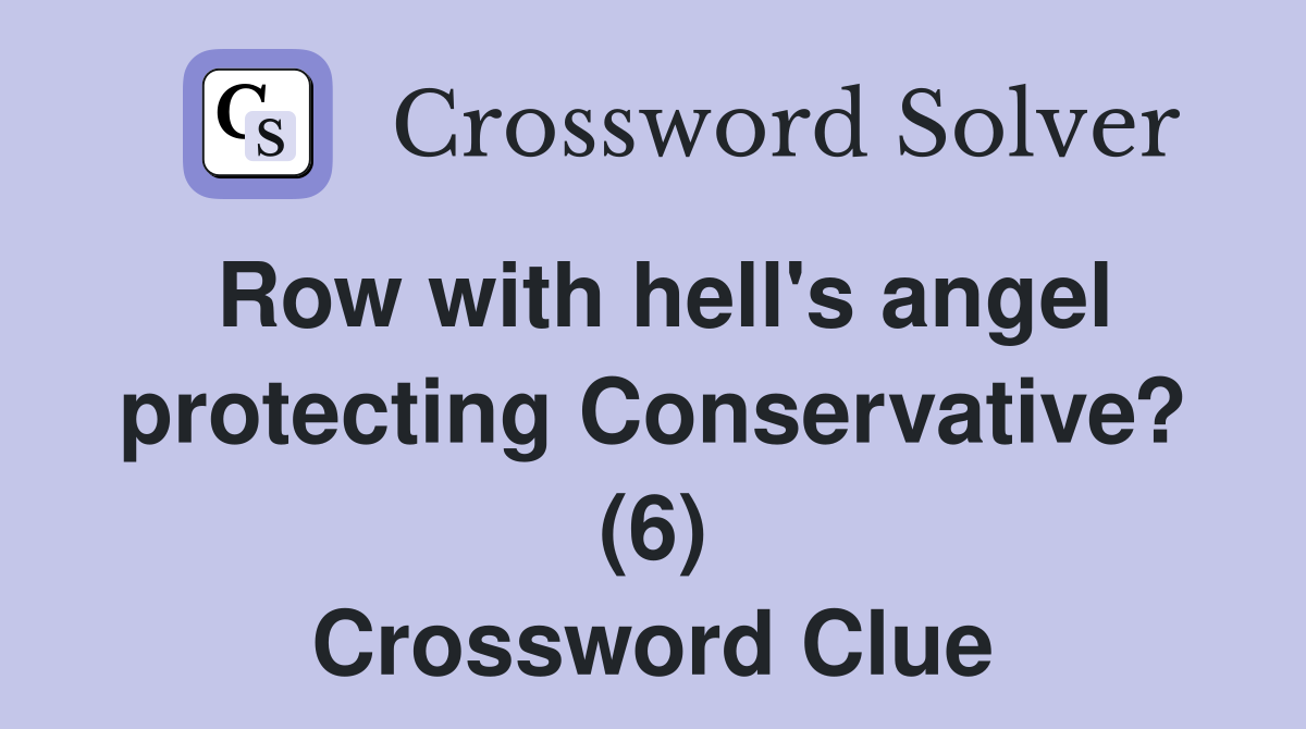 Row with hell's angel protecting Conservative? (6) Crossword Clue