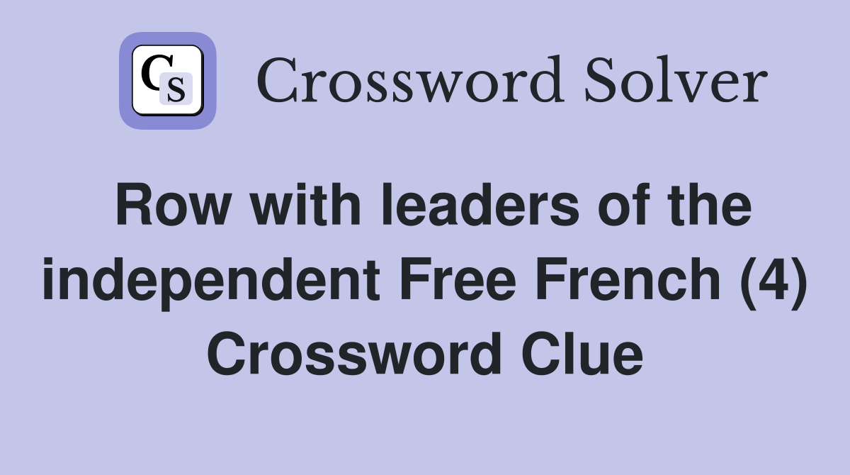 Row with leaders of the independent Free French (4) Crossword Clue