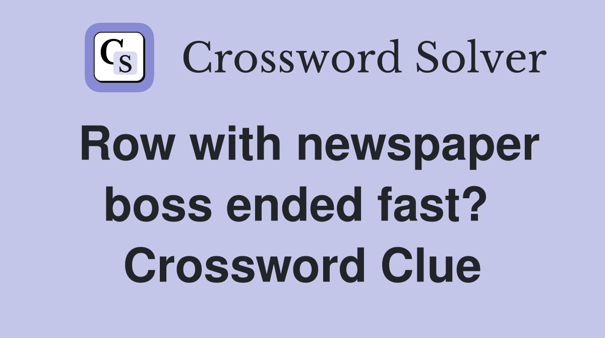 Row with newspaper boss ended fast?  Crossword Clue