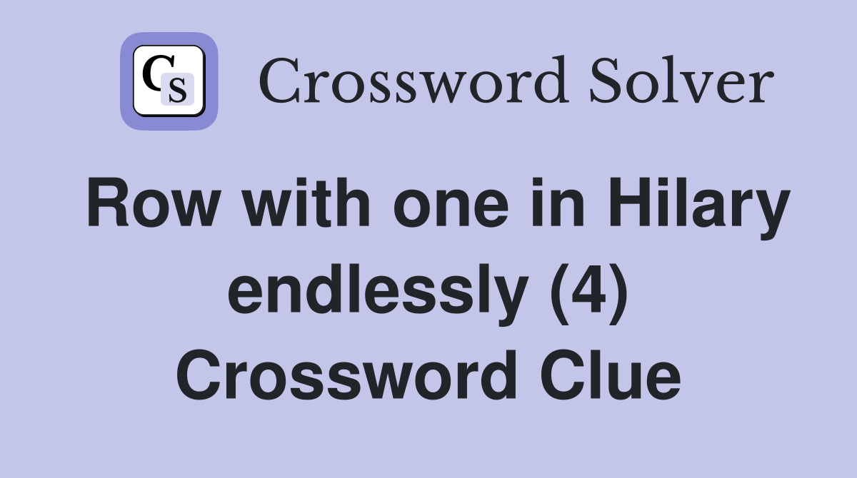 Row with one in Hilary endlessly (4) Crossword Clue