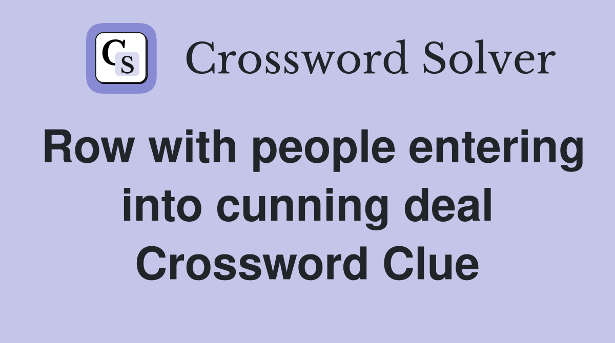 Row with people entering into cunning deal Crossword Clue