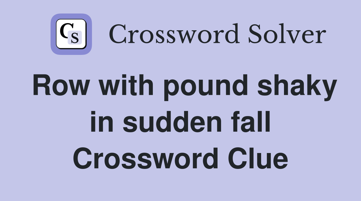 Row with pound shaky in sudden fall Crossword Clue
