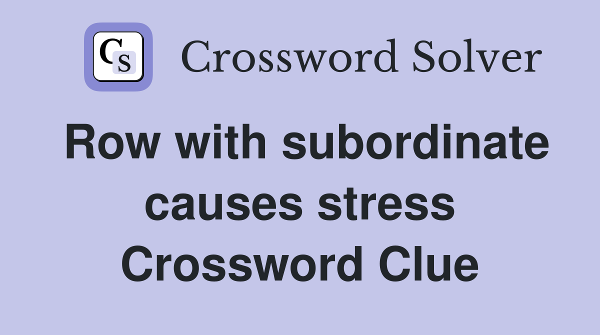 Row with subordinate causes stress Crossword Clue
