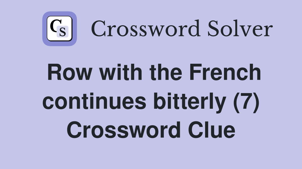 Row with the French continues bitterly (7) Crossword Clue