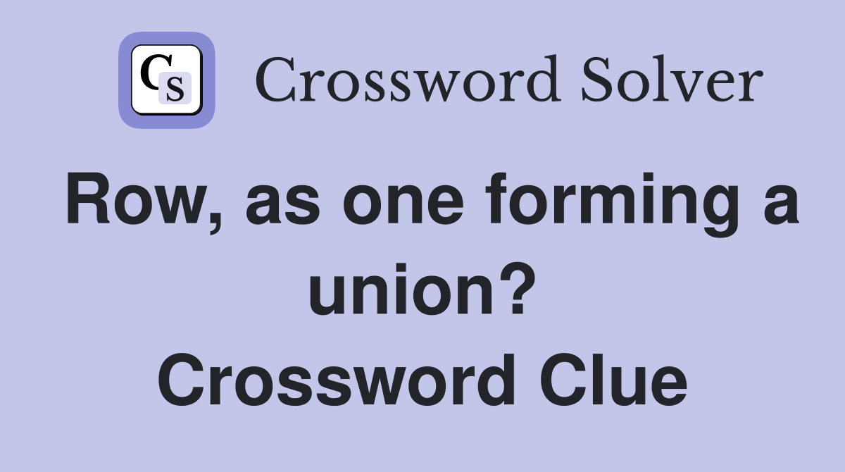 Row, as one forming a union? Crossword Clue