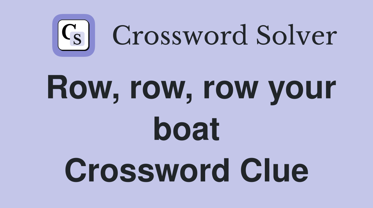 Row, row, row your boat Crossword Clue