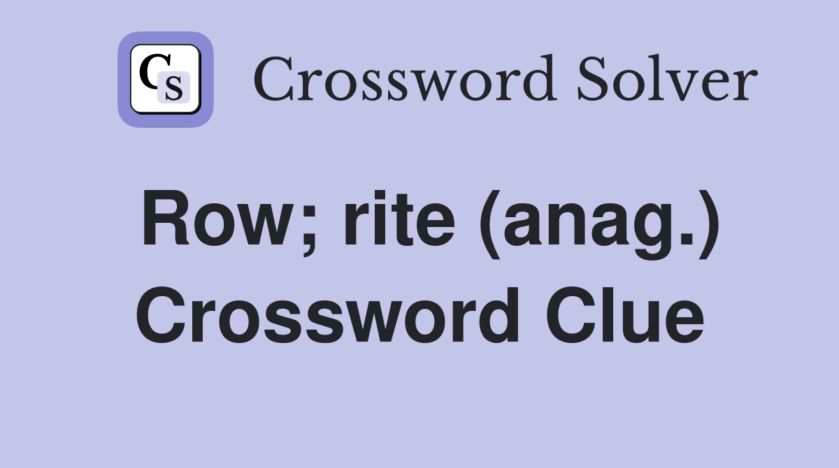 Row; rite (anag.) Crossword Clue