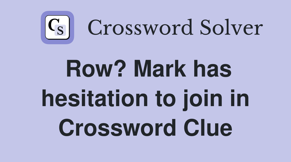 Row? Mark has hesitation to join in Crossword Clue