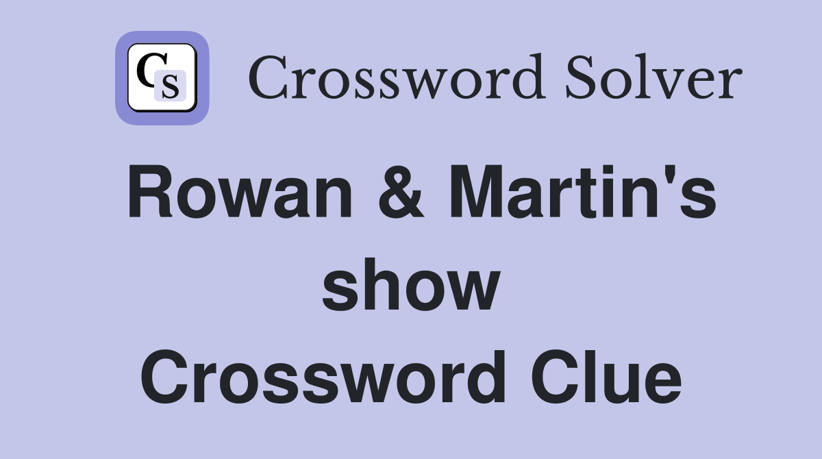 Rowan & Martin's show Crossword Clue