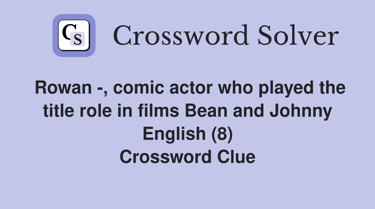 Rowan -, comic actor who played the title role in films Bean and Johnny English (8) Crossword Clue