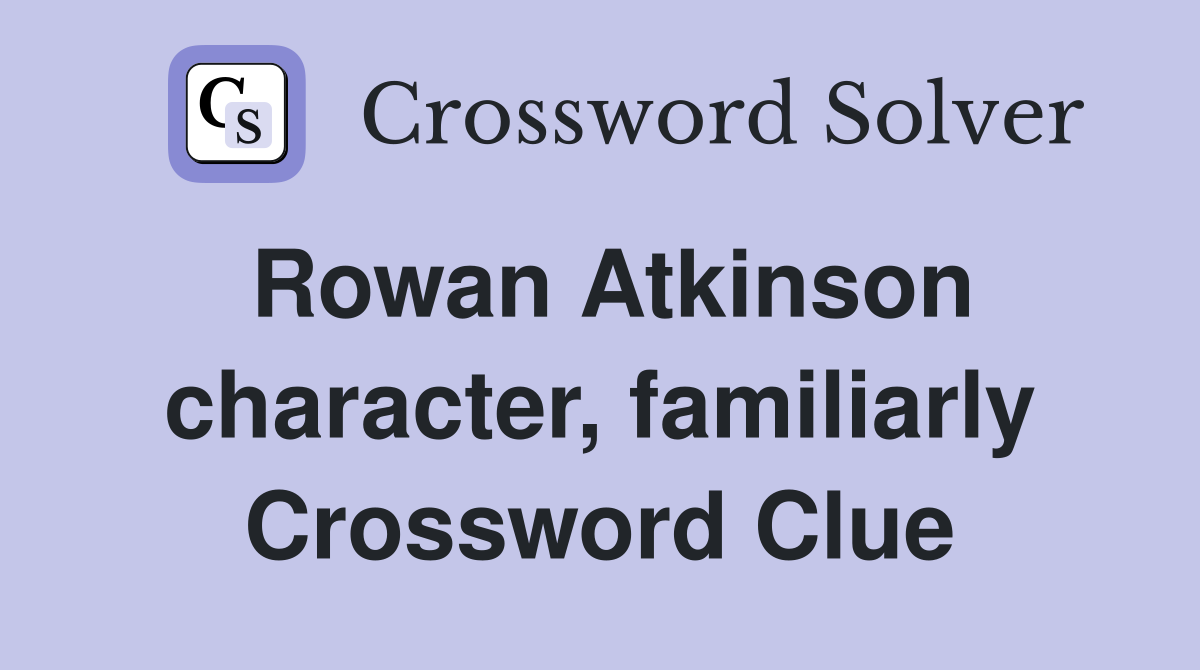 Rowan Atkinson character, familiarly Crossword Clue