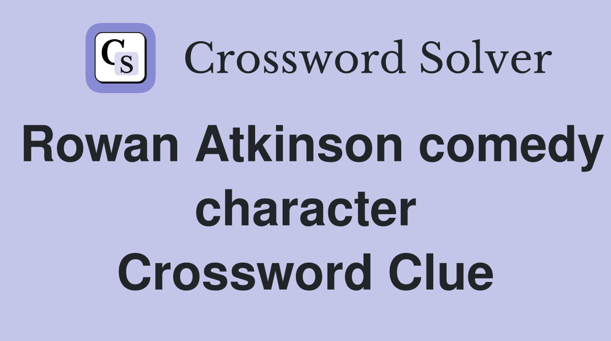 Rowan Atkinson comedy character Crossword Clue