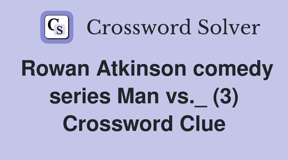 Rowan Atkinson comedy series Man vs._ (3) Crossword Clue