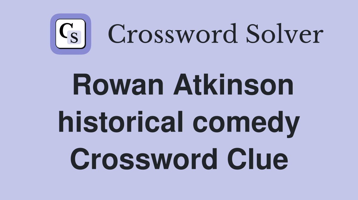 Rowan Atkinson historical comedy Crossword Clue