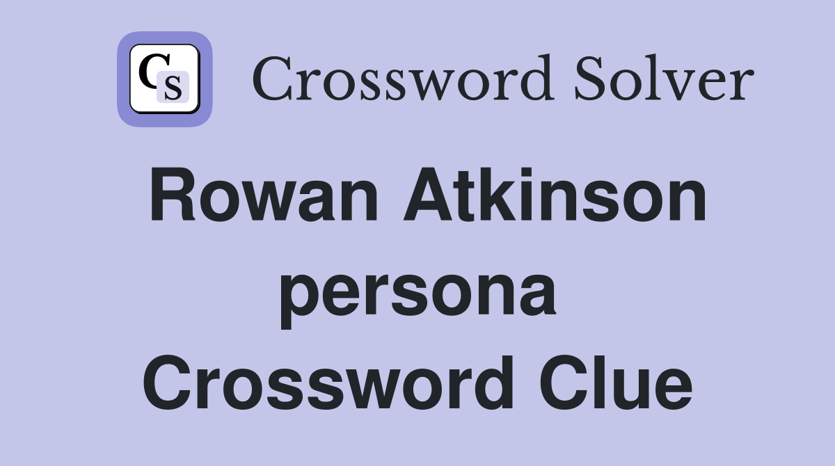 Rowan Atkinson persona Crossword Clue