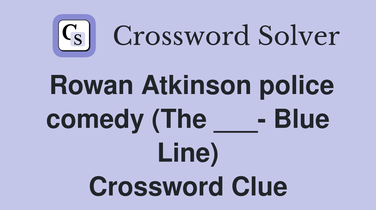 Rowan Atkinson police comedy (The ___- Blue Line) Crossword Clue