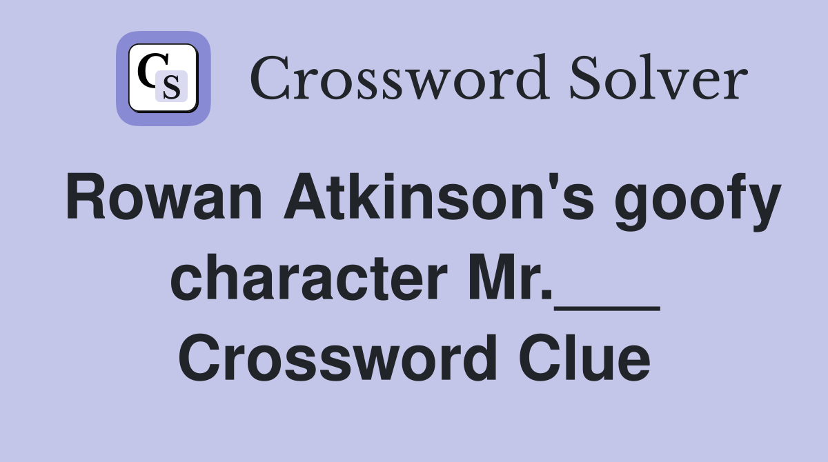 Rowan Atkinson's goofy character Mr.___ Crossword Clue