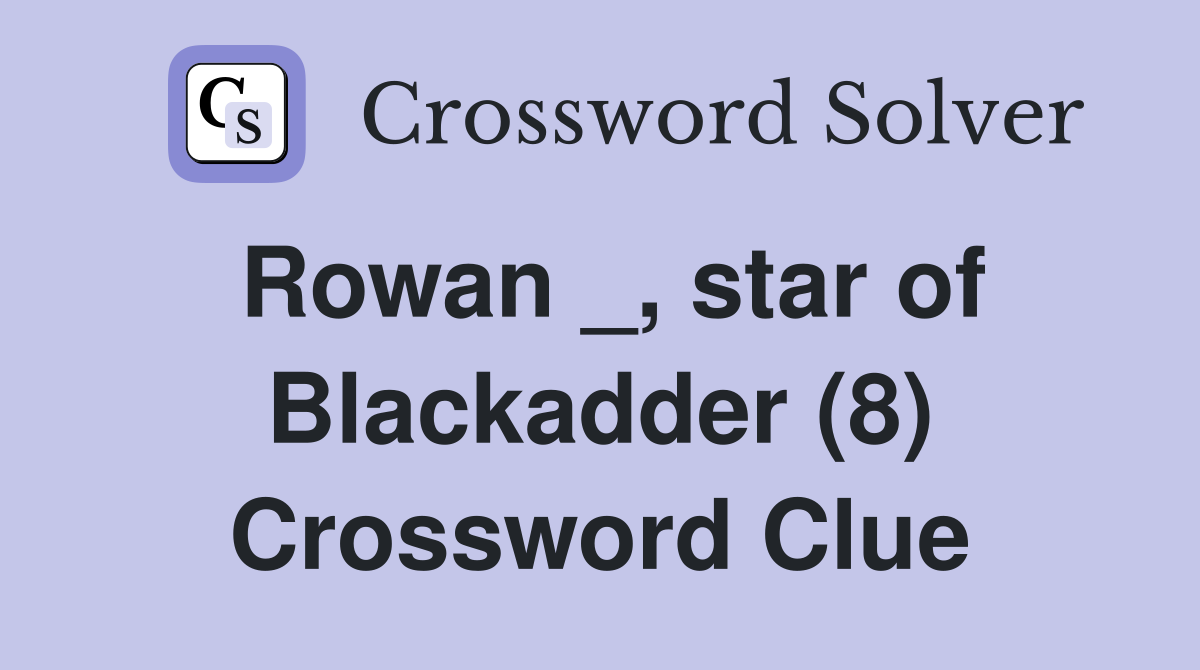 Rowan _, star of Blackadder (8) Crossword Clue