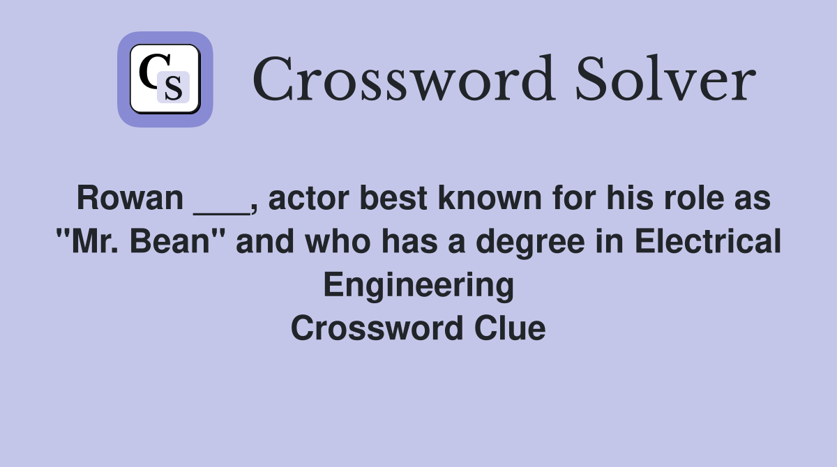 Rowan ___, actor best known for his role as "Mr. Bean" and who has a degree in Electrical Engineering Crossword Clue