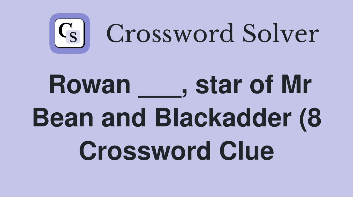Rowan star of Mr Bean and Blackadder (8) Crossword Clue Answers Rowan star of Mr Bean and Blackadder (8) Crossword Clue Answers