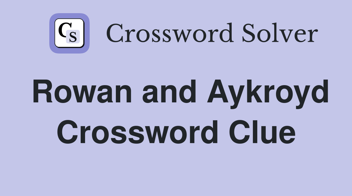 Rowan and Aykroyd Crossword Clue