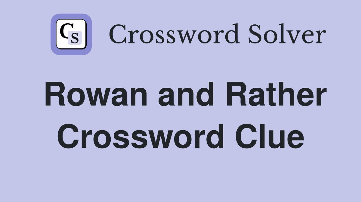 Rowan and Rather Crossword Clue