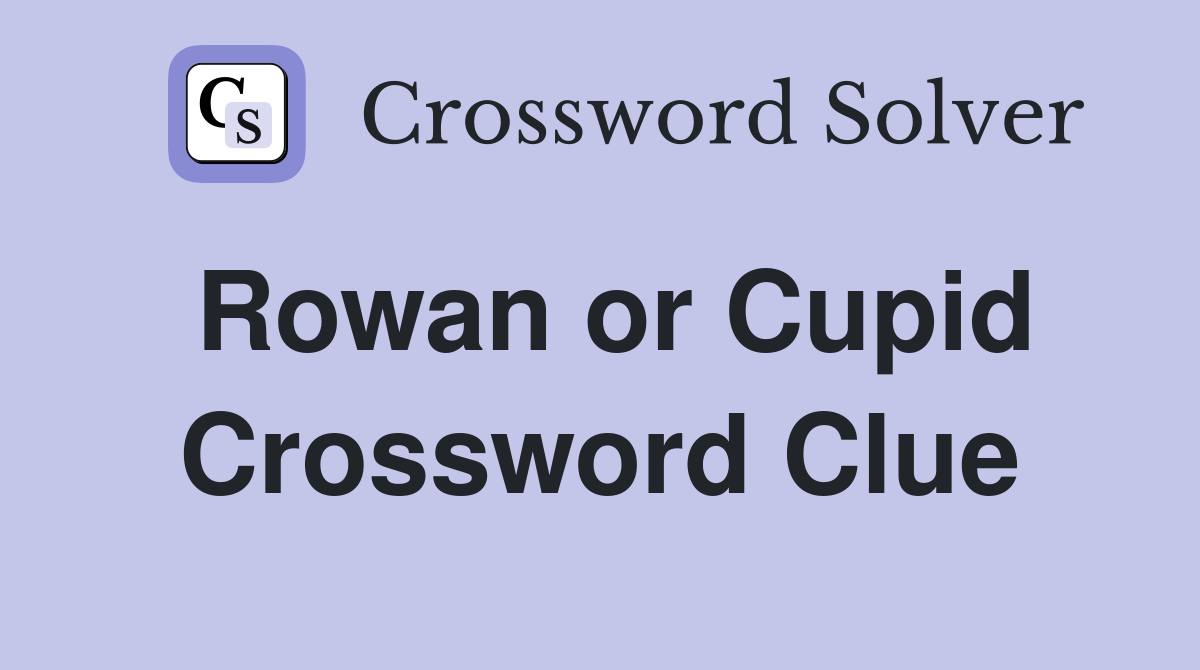 Rowan or Cupid Crossword Clue