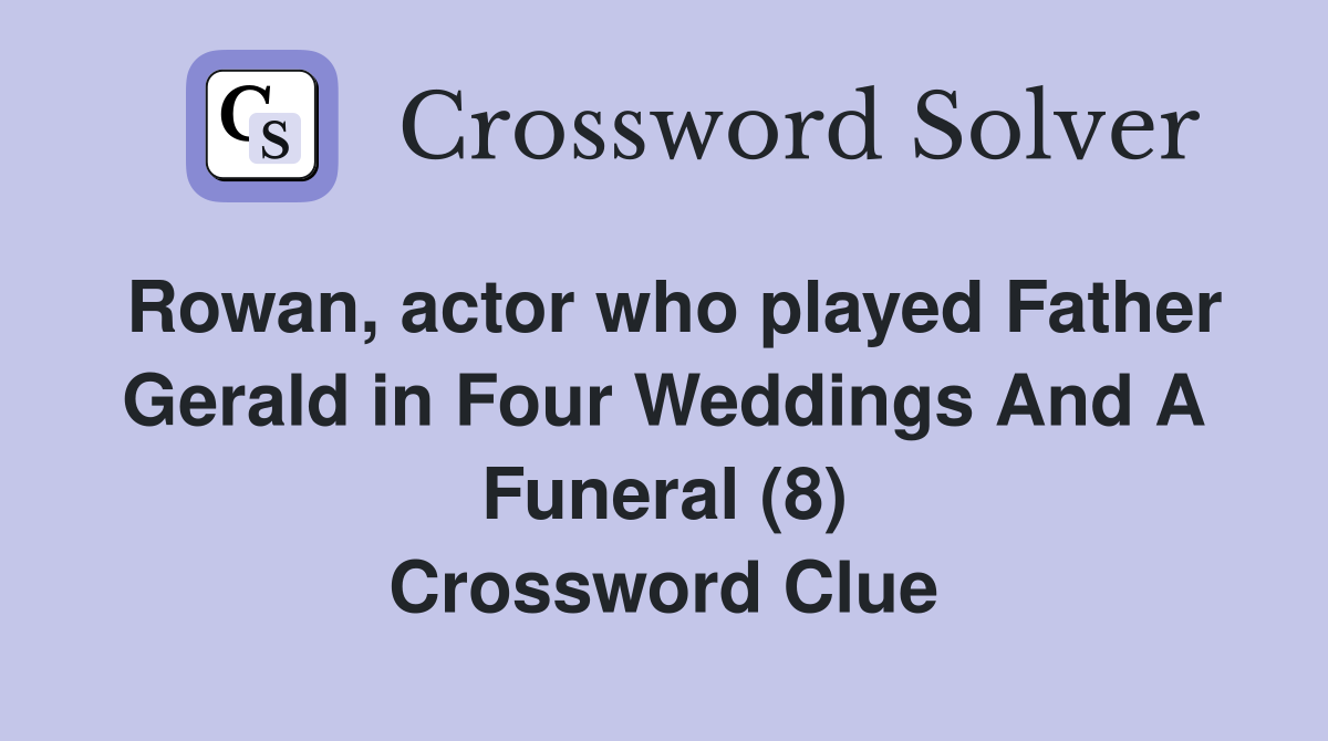 Rowan, actor who played Father Gerald in Four Weddings And A Funeral (8) Crossword Clue