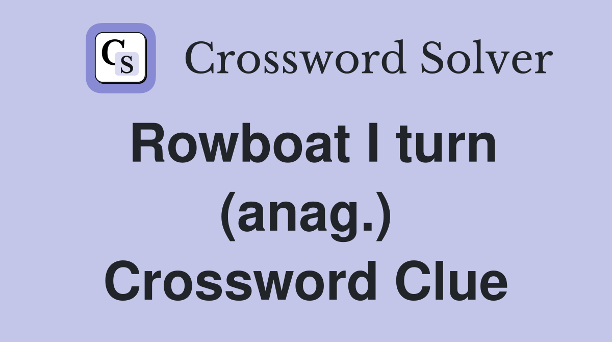 Rowboat I turn (anag.) Crossword Clue