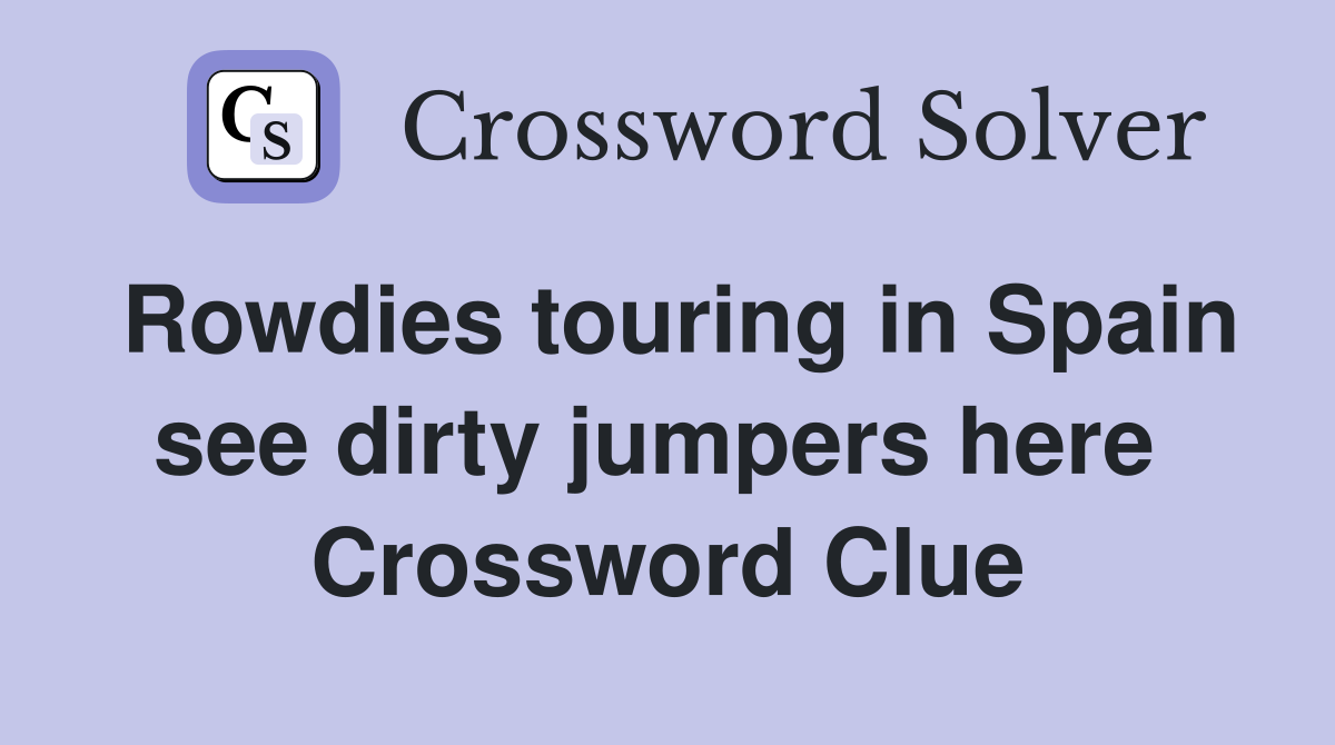 Rowdies touring in Spain see dirty jumpers here  Crossword Clue