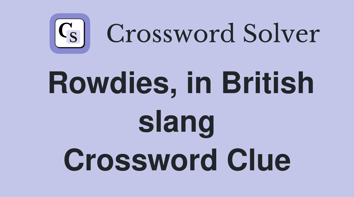 Rowdies, in British slang Crossword Clue
