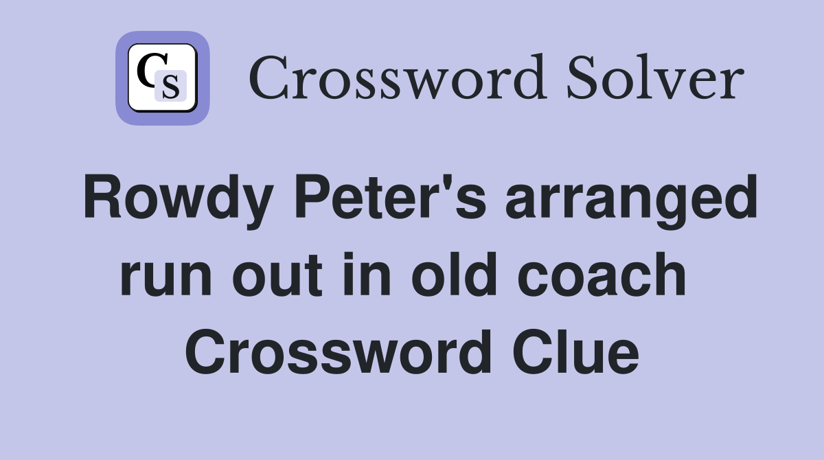 Rowdy Peter's arranged run out in old coach  Crossword Clue