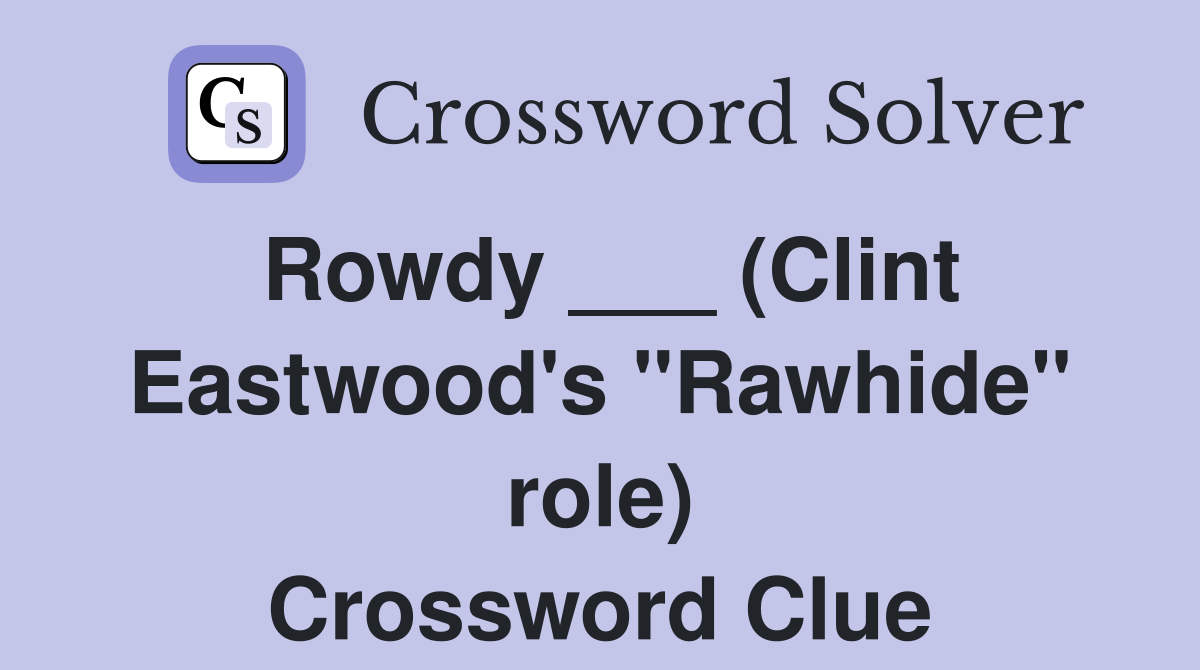 Rowdy ___ (Clint Eastwood's "Rawhide" role) Crossword Clue