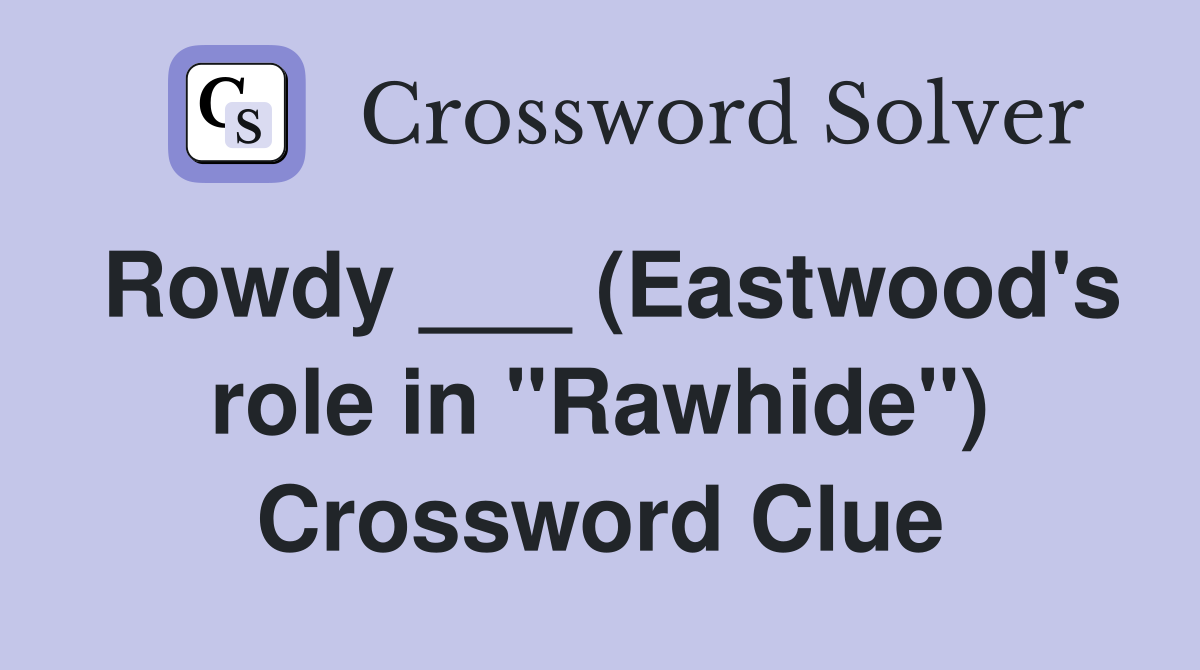 Rowdy ___ (Eastwood's role in "Rawhide") Crossword Clue