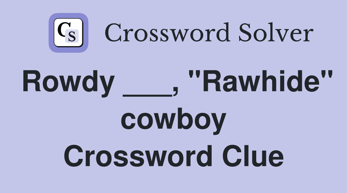 Rowdy ___, "Rawhide" cowboy Crossword Clue