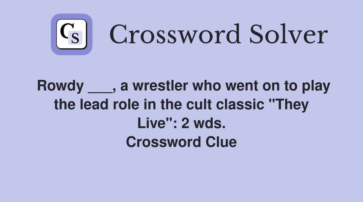 Rowdy ___, a wrestler who went on to play the lead role in the cult classic "They Live": 2 wds. Crossword Clue