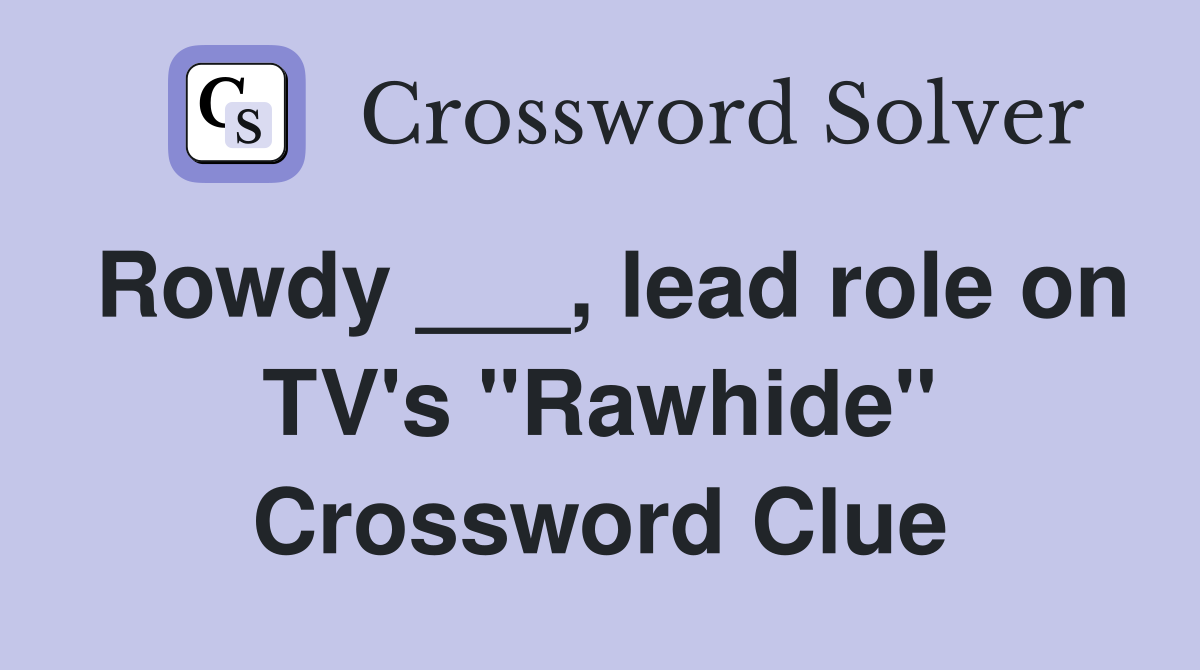 Rowdy ___, lead role on TV's "Rawhide" Crossword Clue