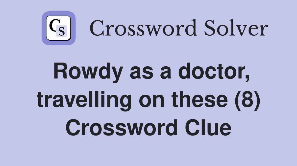 Rowdy as a doctor, travelling on these (8) Crossword Clue