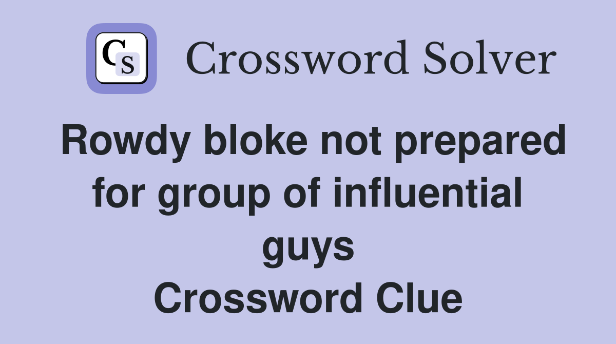 Rowdy bloke not prepared for group of influential guys Crossword Clue
