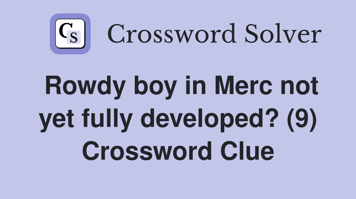 Rowdy boy in Merc not yet fully developed? (9) Crossword Clue