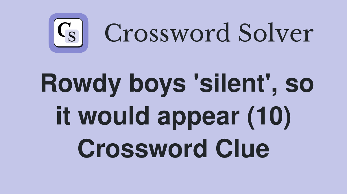 Rowdy boys 'silent', so it would appear (10) Crossword Clue