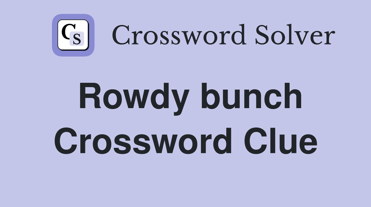 Rowdy bunch Crossword Clue