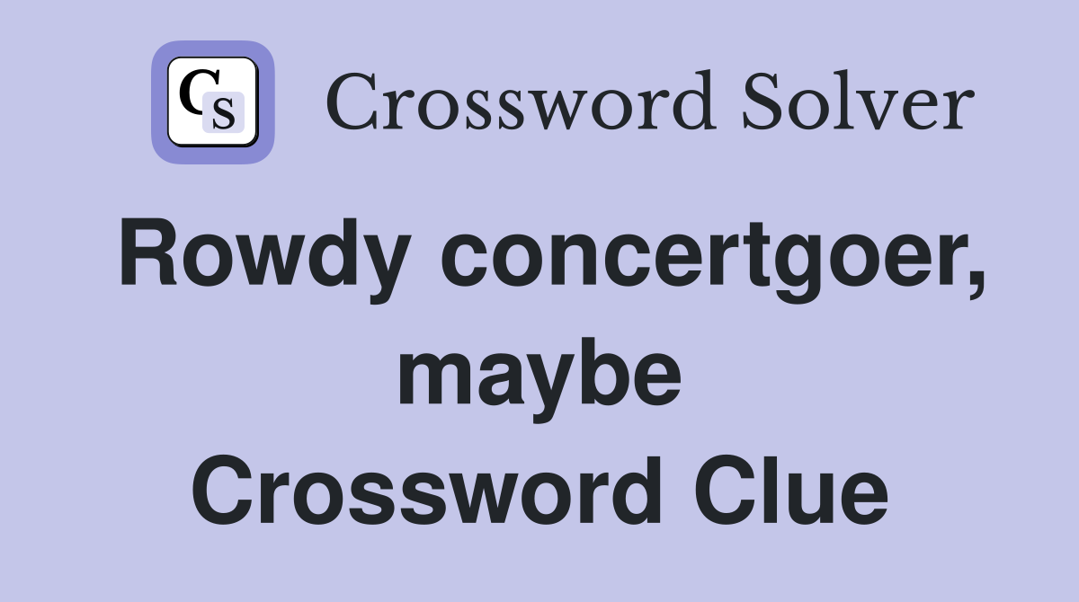 Rowdy concertgoer, maybe Crossword Clue