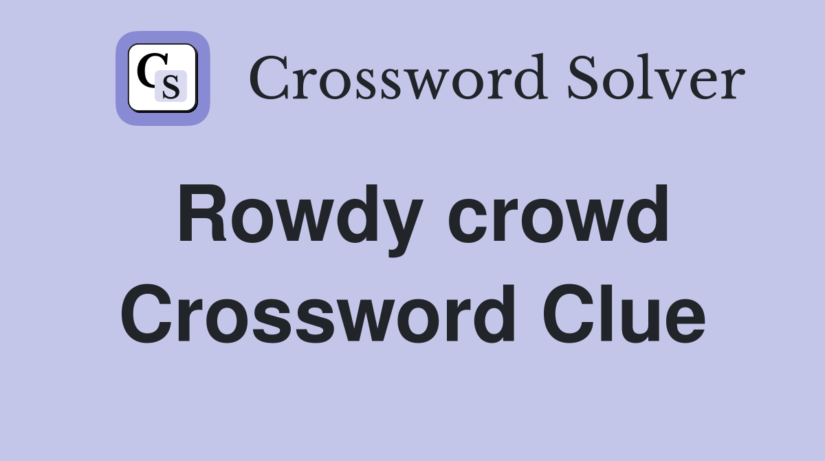 Rowdy crowd Crossword Clue