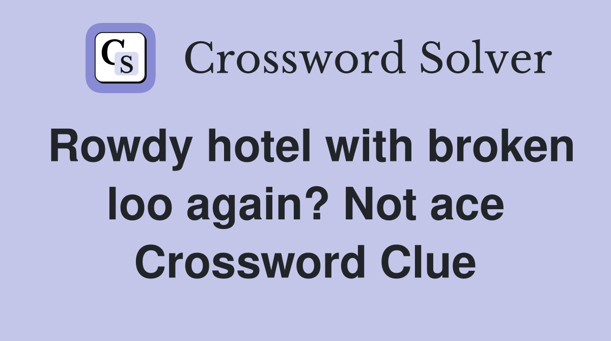 Rowdy hotel with broken loo again? Not ace Crossword Clue