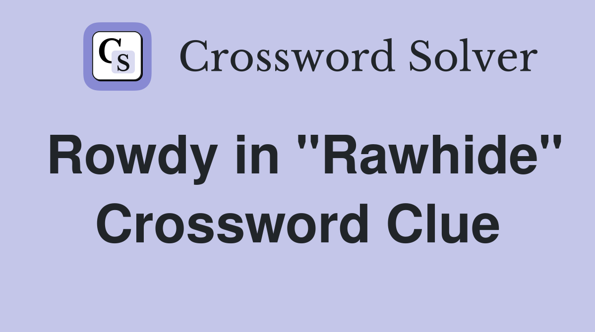 Rowdy in "Rawhide" Crossword Clue